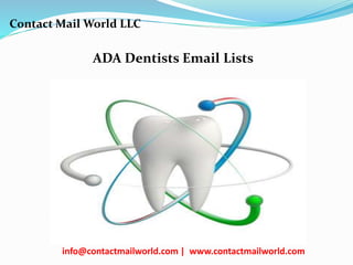 ADA Dentists Email Lists
Contact Mail World LLC
info@contactmailworld.com | www.contactmailworld.com
 