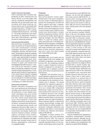 Cardiac Autonomic Neuropathy
CAN is associated with mortality inde-
pendently of other cardiovascular risk
factors (78,79). In its early stages, CAN
may be completely asymptomatic and
detected only by decreased heart rate
variability with deep breathing. Ad-
vanced disease may be associated with
resting tachycardia (.100 bpm) and or-
thostatic hypotension (a fall in systolic
or diastolic blood pressure by .20 mmHg
or .10 mmHg, respectively, upon stand-
ing without an appropriate increase in
heart rate). CAN treatment is generally
focused on alleviating symptoms.
Gastrointestinal Neuropathies
Gastrointestinal neuropathies may in-
volve any portion of the gastrointestinal
tract with manifestations including
esophageal dysmotility, gastroparesis,
constipation, diarrhea, and fecal inconti-
nence. Gastroparesis should be suspected
in individuals with erratic glycemic control
or with upper gastrointestinal symptoms
without another identiﬁed cause. Exclu-
sion of organic causes of gastric outlet ob-
struction or peptic ulcer disease (with
esophagogastroduodenoscopy or a bar-
ium study of the stomach) is needed
before considering a diagnosis of or spe-
cialized testing for gastroparesis. The di-
agnostic gold standard for gastroparesis
is the measurement of gastric emptying
with scintigraphy of digestible solids at
15-min intervals for 4 h after food intake.
The use of 13
C octanoic acid breath test
is emerging as a viable alternative.
Genitourinary Disturbances
Diabetic autonomic neuropathy may
also cause genitourinary disturbances,
including sexual dysfunction and blad-
der dysfunction. In men, diabetic auto-
nomic neuropathy may cause erectile
dysfunction and/or retrograde ejacula-
tion (76). Female sexual dysfunction
occurs more frequently in those with
diabetes and presents as decreased sex-
ual desire, increased pain during inter-
course, decreased sexual arousal, and
inadequate lubrication (80). Lower uri-
nary tract symptoms manifest as urinary
incontinence and bladder dysfunction
(nocturia, frequent urination, urination
urgency, and weak urinary stream).
Evaluation of bladder function should
be performed for individuals with diabe-
tes who have recurrent urinary tract in-
fections, pyelonephritis, incontinence,
or a palpable bladder.
Treatment
Glycemic Control
Near-normal glycemic control, imple-
mented early in the course of diabetes,
has been shown to effectively delay or
prevent the development of DPN and
CAN in patients with type 1 diabetes
(81–84). Although the evidence for the
beneﬁt of near-normal glycemic control
is not as strong for type 2 diabetes, some
studies have demonstrated a modest
slowing of progression without reversal
of neuronal loss (16,85). Speciﬁc glucose-
lowering strategies may have different
effects. In a post hoc analysis, partici-
pants, particularly men, in the Bypass An-
gioplasty Revascularization Investigation
in Type 2 Diabetes (BARI 2D) trial treated
with insulin sensitizers had a lower inci-
dence of distal symmetric polyneurop-
athy over 4 years than those treated
with insulin/sulfonylurea (86).
Neuropathic Pain
Neuropathic pain can be severe and can
impact quality of life, limit mobility, and
contribute to depression and social dys-
function (87). No compelling evidence
exists in support of glycemic control or
lifestyle management as therapies for
neuropathic pain in diabetes or predia-
betes, which leaves only pharmaceutical
interventions.
Pregabalin and duloxetine have re-
ceived regulatory approval by the FDA,
Health Canada, and the European Med-
icines Agency for the treatment of neu-
ropathic pain in diabetes. The opioid
tapentadol has regulatory approval in
the U.S. and Canada, but the evidence
of its use is weaker (88). Comparative
effectiveness studies and trials that in-
clude quality-of-life outcomes are rare,
so treatment decisions must consider
each patient’s presentation and comor-
bidities and often follow a trial-and-error
approach. Given the range of partially ef-
fective treatment options, a tailored and
stepwise pharmacologic strategy with
careful attention to relative symptom im-
provement, medication adherence, and
medication side effects is recommended
to achieve pain reduction and improve
quality of life (89–91).
Pregabalin, a calcium channel a2-d
subunit ligand, is the most extensively
studied drug for DPN. The majority
of studies testing pregabalin have
reported favorable effects on the pro-
portion of participants with at least 30–
50% improvement in pain (88,90,92–95).
However, not all trials with pregabalin
have been positive (88,90,96,97), es-
pecially when treating patients with
advanced refractory DPN (94). Adverse
effects may be more severe in older pa-
tients (98) and may be attenuated by
lower starting doses and more gradual
titration.
Duloxetine is a selective norepineph-
rine and serotonin reuptake inhibitor.
Doses of 60 and 120 mg/day showed
efﬁcacy in the treatment of pain associ-
ated with DPN in multicenter random-
ized trials, although some of these had
high drop-out rates (88,90,95,97). Duloxe-
tinealsoappearedtoimproveneuropathy-
related quality of life (99). In longer-term
studies, a small increase in A1C was
reported in people with diabetes treat-
ed with duloxetine compared with pla-
cebo (100). Adverse events may be more
severe in older people, but may be at-
tenuated with lower doses and slower
titrations of duloxetine.
Tapentadol is a centrally acting opioid
analgesic that exerts its analgesic effects
through both m-opioid receptor ago-
nism and noradrenaline reuptake inhibi-
tion. Extended-release tapentadol was
approved by the FDA for the treatment
of neuropathic pain associated with
diabetes based on data from two mul-
ticenter clinical trials in which partici-
pants titrated to an optimal dose of
tapentadol were randomly assigned to
continue that dose or switch to placebo
(101,102). However, both used a design
enriched for patients who responded to
tapentadol and therefore their results
are not generalizable. A recent system-
atic review and meta-analysis by the
Special Interest Group on Neuropathic
Pain of the International Association
for the Study of Pain found the evidence
supporting the effectiveness of tapenta-
dol in reducing neuropathic pain to be
inconclusive (88). Therefore, given the
high risk for addiction and safety concerns
compared with the relatively modest
pain reduction, the use of tapentadol ER
is not generally recommended as a ﬁrst-
or second-line therapy.
Tricyclic antidepressants, gabapentin,
venlafaxine, carbamazepine, tramadol,
and topical capsaicin, although not ap-
proved for the treatment of painful DPN,
may be effective and considered for the
treatment of painful DPN (76,88,90).
S94 Microvascular Complications and Foot Care Diabetes Care Volume 40, Supplement 1, January 2017
 