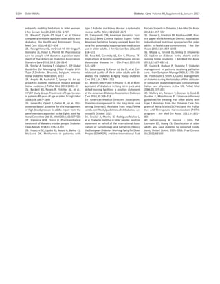 extremity mobility limitations in older women.
J Am Geriatr Soc 2012;60:1701–1707
21. Blaum C, Cigolle CT, Boyd C, et al. Clinical
complexity in middle-aged and older adults with
diabetes: the Health and Retirement Study.
Med Care 2010;48:327–334
22. Young-Hyman D, de Groot M, Hill-Briggs F,
Gonzalez JS, Hood K, Peyrot M. Psychosocial
care for people with diabetes: a position state-
ment of the American Diabetes Association.
Diabetes Care 2016;39:2126–2140
23. Sinclair A, Dunning T, Colagiuri S. IDF Global
Guideline for Managing Older People With
Type 2 Diabetes. Brussels, Belgium, Interna-
tional Diabetes Federation, 2013
24. Angelo M, Ruchalski C, Sproge BJ. An ap-
proach to diabetes mellitus in hospice and pal-
liative medicine. J Palliat Med 2011;14:83–87
25. Beckett NS, Peters R, Fletcher AE, et al.;
HYVET Study Group. Treatment of hypertension
in patients 80 years of age or older. N Engl J Med
2008;358:1887–1898
26. James PA, Oparil S, Carter BL, et al. 2014
evidence-based guideline for the management
of high blood pressure in adults: report from the
panel members appointed to the Eighth Joint Na-
tional Committee (JNC 8). JAMA 2014;311:507–520
27. Valencia WM, Florez H. Pharmacological
treatment of diabetes in older people. Diabetes
Obes Metab 2014;16:1192–1203
28. Inzucchi SE, Lipska KJ, Mayo H, Bailey CJ,
McGuire DK. Metformin in patients with
type 2 diabetes and kidney disease: a systematic
review. JAMA 2014;312:2668–2675
29. Campanelli CM; American Geriatrics Soci-
ety 2012 Beers Criteria Update Expert Panel.
American Geriatrics Society updated Beers Cri-
teria for potentially inappropriate medication
use in older adults. J Am Geriatr Soc 2012;60:
616–631
30. Rotz ME, Ganetsky VS, Sen S, Thomas TF.
Implications of incretin-based therapies on car-
diovascular disease. Int J Clin Pract 2015;69:
531–549
31. Laiteerapong N, Karter AJ, Liu JY, et al. Cor-
relates of quality of life in older adults with di-
abetes: the Diabetes & Aging Study. Diabetes
Care 2011;34:1749–1753
32. Munshi MN, Florez H, Huang ES, et al. Man-
agement of diabetes in long-term care and
skilled nursing facilities: a position statement
of the American Diabetes Association. Diabetes
Care 2016;39:308–318
33. American Medical Directors Association.
Diabetes management in the long-term care
setting [Internet]. Available from http://www
.amda.com/tools/guidelines.cfm#diabetes. Ac-
cessed 5 October 2015
34. Sinclair A, Morley JE, Rodriguez-Ma~nas L,
et al. Diabetes mellitus in older people: position
statement on behalf of the International Asso-
ciation of Gerontology and Geriatrics (IAGG),
the European Diabetes Working Party for Older
People (EDWPOP), and the International Task
Force of Experts in Diabetes. J Am Med Dir Assoc
2012;13:497–502
35. Dorner B, Friedrich EK, Posthauer ME. Prac-
tice paper of the American Dietetic Association:
individualized nutrition approaches for older
adults in health care communities. J Am Diet
Assoc 2010;110:1554–1563
36. Migdal A, Yarandi SS, Smiley D, Umpierrez
GE. Update on diabetes in the elderly and in
nursing home residents. J Am Med Dir Assoc
2011;12:627–632.e2
37. Quinn K, Hudson P, Dunning T. Diabetes
management in patients receiving palliative
care. J Pain Symptom Manage 2006;32:275–286
38. Ford-Dunn S, Smith A, Quin J. Management
of diabetes during the last days of life: attitudes
of consultant diabetologists and consultant pal-
liative care physicians in the UK. Palliat Med
2006;20:197–203
39. Mallery LH, Ransom T, Steeves B, Cook B,
Dunbar P, Moorhouse P. Evidence-informed
guidelines for treating frail older adults with
type 2 diabetes: from the Diabetes Care Pro-
gram of Nova Scotia (DCPNS) and the Pallia-
tive and Therapeutic Harmonization (PATH)
program. J Am Med Dir Assoc 2013;14:801–
808
40. Laiteerapong N, Iveniuk J, John PM,
Laumann EO, Huang ES. Classiﬁcation of older
adults who have diabetes by comorbid condi-
tions, United States, 2005-2006. Prev Chronic
Dis 2012;9:E100
S104 Older Adults Diabetes Care Volume 40, Supplement 1, January 2017
 