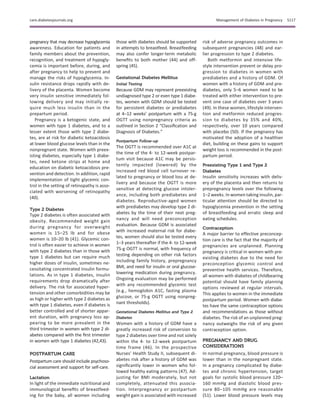 pregnancy that may decrease hypoglycemia
awareness. Education for patients and
family members about the prevention,
recognition, and treatment of hypogly-
cemia is important before, during, and
after pregnancy to help to prevent and
manage the risks of hypoglycemia. In-
sulin resistance drops rapidly with de-
livery of the placenta. Women become
very insulin sensitive immediately fol-
lowing delivery and may initially re-
quire much less insulin than in the
prepartum period.
Pregnancy is a ketogenic state, and
women with type 1 diabetes, and to a
lesser extent those with type 2 diabe-
tes, are at risk for diabetic ketoacidosis
at lower blood glucose levels than in the
nonpregnant state. Women with preex-
isting diabetes, especially type 1 diabe-
tes, need ketone strips at home and
education on diabetic ketoacidosis pre-
vention and detection. In addition, rapid
implementation of tight glycemic con-
trol in the setting of retinopathy is asso-
ciated with worsening of retinopathy
(40).
Type 2 Diabetes
Type 2 diabetes is often associated with
obesity. Recommended weight gain
during pregnancy for overweight
women is 15–25 lb and for obese
women is 10–20 lb (41). Glycemic con-
trol is often easier to achieve in women
with type 2 diabetes than in those with
type 1 diabetes but can require much
higher doses of insulin, sometimes ne-
cessitating concentrated insulin formu-
lations. As in type 1 diabetes, insulin
requirements drop dramatically after
delivery. The risk for associated hyper-
tension and other comorbidities may be
as high or higher with type 2 diabetes as
with type 1 diabetes, even if diabetes is
better controlled and of shorter appar-
ent duration, with pregnancy loss ap-
pearing to be more prevalent in the
third trimester in women with type 2 di-
abetes compared with the ﬁrst trimester
in women with type 1 diabetes (42,43).
POSTPARTUM CARE
Postpartum care should include psychoso-
cial assessment and support for self-care.
Lactation
In light of the immediate nutritional and
immunological beneﬁts of breastfeed-
ing for the baby, all women including
those with diabetes should be supported
in attempts to breastfeed. Breastfeeding
may also confer longer-term metabolic
beneﬁts to both mother (44) and off-
spring (45).
Gestational Diabetes Mellitus
Initial Testing
Because GDM may represent preexisting
undiagnosed type 2 or even type 1 diabe-
tes, women with GDM should be tested
for persistent diabetes or prediabetes
at 4–12 weeks’ postpartum with a 75-g
OGTT using nonpregnancy criteria as
outlined in Section 2 “Classiﬁcation and
Diagnosis of Diabetes.”
Postpartum Follow-up
The OGTT is recommended over A1C at
the time of the 4- to 12-week postpar-
tum visit because A1C may be persis-
tently impacted (lowered) by the
increased red blood cell turnover re-
lated to pregnancy or blood loss at de-
livery and because the OGTT is more
sensitive at detecting glucose intoler-
ance, including both prediabetes and
diabetes. Reproductive-aged women
with prediabetes may develop type 2 di-
abetes by the time of their next preg-
nancy and will need preconception
evaluation. Because GDM is associated
with increased maternal risk for diabe-
tes, women should also be tested every
1–3 years thereafter if the 4- to 12-week
75-g OGTT is normal, with frequency of
testing depending on other risk factors
including family history, prepregnancy
BMI, and need for insulin or oral glucose-
lowering medication during pregnancy.
Ongoing evaluation may be performed
with any recommended glycemic test
(e.g., hemoglobin A1C, fasting plasma
glucose, or 75-g OGTT using nonpreg-
nant thresholds).
Gestational Diabetes Mellitus and Type 2
Diabetes
Women with a history of GDM have a
greatly increased risk of conversion to
type 2 diabetes over time and not solely
within the 4- to 12-week postpartum
time frame (46). In the prospective
Nurses’ Health Study II, subsequent di-
abetes risk after a history of GDM was
signiﬁcantly lower in women who fol-
lowed healthy eating patterns (47). Ad-
justing for BMI moderately, but not
completely, attenuated this associa-
tion. Interpregnancy or postpartum
weight gain is associated with increased
risk of adverse pregnancy outcomes in
subsequent pregnancies (48) and ear-
lier progression to type 2 diabetes.
Both metformin and intensive life-
style intervention prevent or delay pro-
gression to diabetes in women with
prediabetes and a history of GDM. Of
women with a history of GDM and pre-
diabetes, only 5–6 women need to be
treated with either intervention to pre-
vent one case of diabetes over 3 years
(49). In these women, lifestyle interven-
tion and metformin reduced progres-
sion to diabetes by 35% and 40%,
respectively, over 10 years compared
with placebo (50). If the pregnancy has
motivated the adoption of a healthier
diet, building on these gains to support
weight loss is recommended in the post-
partum period.
Preexisting Type 1 and Type 2
Diabetes
Insulin sensitivity increases with deliv-
ery of the placenta and then returns to
prepregnancy levels over the following
1–2 weeks. In women taking insulin, par-
ticular attention should be directed to
hypoglycemia prevention in the setting
of breastfeeding and erratic sleep and
eating schedules.
Contraception
A major barrier to effective preconcep-
tion care is the fact that the majority of
pregnancies are unplanned. Planning
pregnancy is critical in women with pre-
existing diabetes due to the need for
preconception glycemic control and
preventive health services. Therefore,
all women with diabetes of childbearing
potential should have family planning
options reviewed at regular intervals.
This applies to women in the immediate
postpartum period. Women with diabe-
tes have the same contraception options
and recommendations as those without
diabetes. The risk of an unplanned preg-
nancy outweighs the risk of any given
contraception option.
PREGNANCY AND DRUG
CONSIDERATIONS
In normal pregnancy, blood pressure is
lower than in the nonpregnant state.
In a pregnancy complicated by diabe-
tes and chronic hypertension, target
goals for systolic blood pressure 120–
160 mmHg and diastolic blood pres-
sure 80–105 mmHg are reasonable
(51). Lower blood pressure levels may
care.diabetesjournals.org Management of Diabetes in Pregnancy S117
 