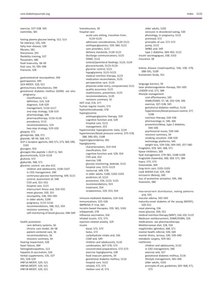 exercise, S37–S38, S45
ezetimibe, S81
fasting plasma glucose testing, S12, S13
fat (dietary), S35, S36
fatty liver disease, S28
ﬁbrates, S81
ﬁnerenone, S91
ﬂexibility training, S37
ﬂuvastatin, S80
food insecurity, S8–S9
foot care, S5, S95–S96
fractures, S28
gastrointestinal neuropathies, S94
gastroparesis, S95
GCK-MODY, S20, S21
genitourinary disturbances, S94
gestational diabetes mellitus (GDM). see also
pregnancy
classiﬁcation, S11
deﬁnition, S14, S18
diagnosis, S18–S20
management, S116–S117
one-step strategy, S18–S19
pharmacology, S46
pharmacotherapy, S116–S118
prevalence, S115
recommendations, S19
two-step strategy, S19–S20
glargine, S72
glimepiride, S68, S71
glipizide, S8–S9, S68, S71
GLP-1 receptor agonists, S69, S71, S73, S84, S90,
S102
glucagon, S54
glucagon-like peptide 1 (GLP-1), S65
glucocorticoids, S123–S124
glulisine, S72
glyburide, S68, S71
glycemic control. see also A1C
children and adolescents, S106–S107
in CKD management, S90
continuous glucose monitoring, S49, S121
control, assessment of, S48
CVD and, S51–S52
hospital care, S121
intercurrent illness and, S54–S55
mean glucose, S50, S51
neuropathy, S38, S93–S95
in older adults, S100
pregnancy, S115–S116
recommendations, S48, S52, S54
revisions summary, S5
self-monitoring of blood glucose, S48–S49
health promotion
care delivery systems, S6
chronic care model, S6–S8
patient-centered care, S6
recommendations, S6
revisions summary, S4
hearing impairment, S28
heart failure, S84
hemoglobinopathies, S13
hepatitis B vaccination, S26
herbal supplements, S35, S37
HIV, S28–S29
HNF1A-MODY, S20, S21
HNF4A-MODY, S20, S21
HNF1B-MODY, S20, S21
homelessness, S9
hospital care
acute care setting, transition from,
S124–S125
admission considerations, S120–S121
antihyperglycemics, S59, S84, S122
care providers, S121
delivery standards, S120–S121
discharge communications, S125
DSME, S123
enteral/parenteral feedings, S123, S124
glucocorticoids, S123–S124
glycemic control, S121
hypoglycemia, S121–S123
medical nutrition therapy, S123
medication reconciliation, S125
perioperative care, S124
physician order entry, computerized, S121
quality assurance, S121
readmissions, prevention, S125
recommendations, S120
revisions summary, S5
HOT trial, S76, S77
human regular insulin, S72
hydrochlorothiazide, S78
hyperglycemia
antihyperglycemic therapy, S59
cognitive function and, S28
hospital care, S121
management, S53
hyperosmolar hyperglycemic state, S124
hypertension/blood pressure control, S75–S78,
S88, S90–S91, S108
hypertriglyceridemia, S81
hypoglycemia
characterization, S53–S54
classiﬁcation, S54
cognitive function and, S28, S54
CVD and, S52
exercise, S38
glucose monitoring, bedside, S121
hospital care, S121–S123
nocturnal, S49, S78
in older adults, S100, S102–S103
predictors of, S123
prevention, S54, S123, S125
recommendations, S53
treatment, S54
unawareness, S29, S53, S54
immune-mediated diabetes, S14–S16
immunizations, S25–S26
IMPROVE-IT trial, S81
incretin-based therapies, S59, S65, S102
indapamide, S78
inﬂuenza vaccination, S26
inhaled insulin, S72, S73
injection-related anxiety, S29
insulin
basal, S72, S73
bolus, S72
carbohydrate intake and, S36
CGM and, S49
children and adolescents, S110
combination, S67–S70, S73
concentrated preparations, S72–S73
exercise hypoglycemia, S38
food insecure patients, S9
gestational diabetes mellitus, S116
hospital care, S122
inhaled, S72, S73
median cost of, S72
older adults, S102
omission in disordered eating, S30
physiology, in pregnancy, S115
premixed, S72
principles of use, S71–S72
pump, S123
SMBG and, S49
type 1 diabetes, S64–S65, S122
insulin secretagogues, S38, S102
insurance, S8
kidney disease (nephropathy), S36, S38, S78,
S88–S91, S109
Kumamoto Study, S51
language barriers, S9
laser photocoagulation therapy, S91–S93
LEADER trial, S71, S84
lifestyle management
cost-effectiveness, S45
DSME/DSMS, S7, S8, S33–S34, S46
exercise, S37–S38, S45
gestational diabetes mellitus, S116
hypertension/blood pressure control, S77,
S108
nutrition therapy, S34–S36
pharmacology in, S46, S66
prevention/delay, type 2 diabetes,
S44–S46
psychosocial issues, S39–S40
revisions summary, S4
smoking cessation, S38–S39
technology platforms, S45
weight loss, S34–S36, S44–S45, S57–S60
linagliptin, S59, S65, S68, S71
lipase inhibitors, S60
lipid management, S79–S81, S108–S109
liraglutide (Saxenda), S60, S69, S71, S84
lispro, S72, S73
lixisenatide, S69
long-term care, S102–S103
Look AHEAD trial, S29, S58
lorcaserin (Belviq), S60
loss of protective sensation, S95, S96
lovastatin, S80
macronutrient distribution, eating patterns
and, S35
macular edema, S92–S93
maturity-onset diabetes of the young (MODY),
S20–S21
meal planning, S36
mean glucose, S50, S51
medical nutrition therapy (MNT), S34, S35, S123
Medicare reimbursement, DSME/DSMS, S34
medications. see pharmacotherapy
Mediterranean diet, S28, S34
meglitinides (glinides), S68, S71
mental health referral, S39, S40
mental illness, serious, S30, S39–S40
metabolic surgery, S59–S61
metformin
children and adolescents, S110
in CKD management, S90
exercise and, S37
gestational diabetes mellitus, S116
lifestyle management, S45–S46
older adults, S102
principles of use, guidelines, S65–S68, S71,
S73
care.diabetesjournals.org Index S133
 