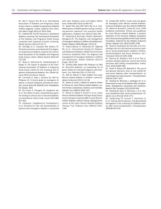 64. Wei Y, Yang H, Zhu W, et al. International
Association of Diabetes and Pregnancy Study
Group criteria is suitable for gestational diabetes
mellitus diagnosis: further evidence from China.
Chin Med J (Engl) 2014;127:3553–3556
65. FeldmanRK,TieuRS,Yasumura L.Gestational
diabetes screening: the International Association
of the Diabetes and Pregnancy Study Groups
compared with Carpenter-Coustan screening.
Obstet Gynecol 2016;127:10–17
66. Ethridge JK Jr, Catalano PM, Waters TP.
Perinatal outcomes associated with the diagno-
sis of gestational diabetes made by the Interna-
tional Association of the Diabetes and Pregnancy
Study Groups criteria. Obstet Gynecol 2014;124:
571–578
67. Mayo K, Melamed N, Vandenberghe H,
Berger H. The impact of adoption of the Inter-
national Association of Diabetes in Pregnancy
Study Group criteria for the screening and di-
agnosis of gestational diabetes. Am J Obstet Gy-
necol 2015;212:224.e1–224.e9
68. Carmody D, Støy J, Greeley SA, Bell GI,
Philipson LH. A clinical guide to monogenic di-
abetes. In Genetic Diagnosis of Endocrine Disor-
ders.2nded.WeissRE,RefetoffS,Eds.Philadelphia,
PA, Elsevier, 2016
69. De Franco E, Flanagan SE, Houghton JAL,
et al. The effect of early, comprehensive geno-
mic testing on clinical care in neonatal diabetes:
an international cohort study. Lancet 2015;386:
957–963
70. Urbanov´a J, Ryp´aˇckov´a B, Proch´azkov´a Z,
et al. Positivity for islet cell autoantibodies in
patients with monogenic diabetes is associated
with later diabetes onset and higher HbA1c
level. Diabet Med 2014;31:466–471
71. Naylor RN, John PM, Winn AN, et al. Cost-
effectiveness of MODY genetic testing: translat-
ing genomic advances into practical health
applications. Diabetes Care 2014;37:202–209
72. Hattersley A, Bruining J, Shield J, Njolstad P,
Donaghue KC. The diagnosis and management
of monogenic diabetes in children and adolescents.
Pediatr Diabetes 2009;10(Suppl. 12):33–42
73. Rubio-Cabezas O, Hattersley AT, Njølstad
PR, et al.; International Society for Pediatric
and Adolescent Diabetes. ISPAD Clinical Practice
Consensus Guidelines 2014. The diagnosis and
management of monogenic diabetes in children
and adolescents. Pediatr Diabetes 2014;15
(Suppl. 20):47–64
74. Greeley SAW, Naylor RN, Philipson LH, Bell
GI. Neonatal diabetes: an expanding list of
genes allows for improved diagnosis and treat-
ment. Curr Diab Rep 2011;11:519–532
75. Ode KL, Moran A. New insights into cystic
ﬁbrosis-related diabetes in children. Lancet Di-
abetes Endocrinol 2013;1:52–58
76. Moran A, Dunitz J, Nathan B, Saeed A, Holme
B, Thomas W. Cystic ﬁbrosis-related diabetes: cur-
rent trends in prevalence, incidence, and mortality.
Diabetes Care 2009;32:1626–1631
77. Moran A, Pekow P, Grover P, et al.; Cystic
Fibrosis Related Diabetes Therapy Study Group.
Insulin therapy to improve BMI in cystic ﬁbrosis-
related diabetes without fasting hyperglycemia:
results of the Cystic Fibrosis Related Diabetes
Therapy Trial. Diabetes Care 2009;32:1783–
1788
78. Onady GM, Stolﬁ A. Insulin and oral agents
for managing cystic ﬁbrosis-related diabetes.
Cochrane Database Syst Rev 2016;4:CD004730
79. Moran A, Brunzell C, Cohen RC, et al.; CFRD
Guidelines Committee. Clinical care guidelines
for cystic ﬁbrosis–related diabetes: a position
statement of the American Diabetes Association
andaclinicalpracticeguidelineoftheCysticFibrosis
Foundation, endorsed by the Pediatric Endocrine
Society. Diabetes Care 2010;33:2697–2708
80. Sharif A, Hecking M, de Vries APJ, et al. Pro-
ceedings from an international consensus meet-
ing on posttransplantation diabetes mellitus:
recommendations and future directions. Am J
Transplant 2014;14:1992–2000
81. Ramirez SC, Maaske J, Kim Y, et al. The as-
sociation between glycemic control and clinical
outcomes after kidney transplantation. Endocr
Pract 2014;20:894–900
82. Sharif A, Moore RH, Baboolal K. The use of
oral glucose tolerance tests to risk stratify for
new-onset diabetes after transplantation: an
underdiagnosed phenomenon. Transplantation
2006;82:1667–1672
83. Hecking M, Werzowa J, Haidinger M, et al.
Novelviewsonnew-onsetdiabetesaftertransplan-
tation: development, prevention and treatment.
Nephrol Dial Transplant 2013;28:550–566
84. Hecking M, Kainz A, Werzowa J, et al. Glu-
cose metabolism after renal transplantation. Di-
abetes Care 2013;36:2763–2771
85. Valderhaug TG, Jenssen T, Hartmann A,
et al. Fasting plasma glucose and glycosylated
hemoglobin in the screening for diabetes melli-
tus after renal transplantation. Transplantation
2009;88:429–434
S24 Classiﬁcation and Diagnosis of Diabetes Diabetes Care Volume 40, Supplement 1, January 2017
 