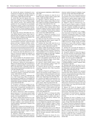 18. Johnston BC, Kanters S, Bandayrel K, et al.
Comparison of weight loss among named diet
programs in overweight and obese adults: a
meta-analysis. JAMA 2014;312:923–933
19. Jensen MD, Ryan DH, Apovian CM, et al.;
American College of Cardiology/American
Heart Association Task Force on Practice Guide-
lines; Obesity Society. 2013 AHA/ACC/TOS
guideline for the management of overweight
and obesity in adults: a report of the American
College of Cardiology/American Heart Associa-
tion Task Force on Practice Guidelines and The
Obesity Society. J Am Coll Cardiol 2014;63(25 Pt
B):2985–3023
20. Raynor HA, Anderson AM, Miller GD, et al.;
Look AHEAD Research Group. Partial meal re-
placement plan and quality of the diet at 1 year:
Action for Health in Diabetes (Look AHEAD) Trial.
J Acad Nutr Diet 2015;115:731–742
21. U.S. Preventative Services Task Force. Final
recommendation statement: abnormal blood
glucose and type 2 diabetes mellitus: screen-
ing [Internet]. Available from http://www
.uspreventiveservicestaskforce.org/page/
document/recommendationstatementﬁnal/
screening-for-abnormal-blood-glucose-and-
type-2-diabetes. Accessed 18 November 2016
22. Gudzune KA, Doshi RS, Mehta AK, et al. Ef-
ﬁcacy of commercial weight-loss programs: an
updated systematic review. Ann Intern Med
2015;162:501–512
23. Tsai AG, Wadden TA. The evolution of very-
low-calorie diets: an update and meta-analysis.
Obesity (Silver Spring) 2006;14:1283–1293
24. Johansson K, Neovius M, Hemmingsson E.
Effects of anti-obesity drugs, diet, and exercise on
weight-loss maintenance after a very-low-calorie
diet or low-calorie diet: a systematic review and
meta-analysis of randomized controlled trials. Am
J Clin Nutr 2014;99:14–23
25. Yanovski SZ, Yanovski JA. Long-term drug
treatment for obesity: a systematic and clinical
review. JAMA 2014;311:74–86
26. Greenway FL, Fujioka K, Plodkowski RA,
et al.; COR-I Study Group. Effect of naltrexone
plus bupropion on weight loss in overweight and
obese adults (COR-I): a multicentre, randomised,
double-blind, placebo-controlled, phase 3 trial.
Lancet 2010;376:595–605
27. Pi-Sunyer X, Astrup A, Fujioka K, et al.;
SCALE Obesity and Prediabetes NN8022-1839
Study Group. A randomized, controlled trial of
3.0 mg of liraglutide in weight management. N
Engl J Med 2015;373:11–22
28. Rubino F, Marescaux J. Effect of duodenal-
jejunal exclusion in a non-obese animal model
of type 2 diabetes: a new perspective for an old
disease. Ann Surg 2004;239:1–11
29. Rubino F, Nathan DM, Eckel RH, et al.; Del-
egates of the 2nd Diabetes Surgery Summit.
Metabolic surgery in the treatment algorithm
for type 2 diabetes: a joint statement by inter-
national diabetes organizations. Diabetes Care
2016;39:861–877
30. Sj¨ostr¨om L, Lindroos A-K, Peltonen M, et al.;
Swedish Obese Subjects Study Scientiﬁc Group.
Lifestyle, diabetes, and cardiovascular risk fac-
tors 10 years after bariatric surgery. N Engl J
Med 2004;351:2683–2693
31. Sj¨ostr¨om L, Peltonen M, Jacobson P, et al.
Association of bariatric surgery with long-term
remission of type 2 diabetes and with microvascular
and macrovascular complications. JAMA 2014;311:
2297–2304
32. Adams TD, Davidson LE, Litwin SE, et al.
Health beneﬁts of gastric bypass surgery after
6 years. JAMA 2012;308:1122–1131
33. Sj¨ostr¨om L, Narbro K, Sj¨ostr¨om CD, et al.;
Swedish Obese Subjects Study. Effects of bari-
atric surgery on mortality in Swedish obese sub-
jects. N Engl J Med 2007;357:741–752
34. Sj¨ostr¨om L, Gummesson A, Sj¨ostr¨om CD,
et al.; Swedish Obese Subjects Study. Effects
of bariatric surgery on cancer incidence in obese
patients in Sweden (Swedish Obese Subjects
Study): a prospective, controlled intervention
trial. Lancet Oncol 2009;10:653–662
35. Sj¨ostr¨om L, Peltonen M, Jacobson P, et al.
Bariatric surgery and long-term cardiovascular
events. JAMA 2012;307:56–65
36. Adams TD, Gress RE, Smith SC, et al. Long-
term mortality after gastric bypass surgery. N
Engl J Med 2007;357:753–761
37. Arterburn DE, Olsen MK, Smith VA, et al.
Association between bariatric surgery and
long-term survival. JAMA 2015;313:62–70
38. Rubino F, Kaplan LM, Schauer PR, Cummings
DE; Diabetes Surgery Summit Delegates. The Di-
abetes Surgery Summit consensus conference:
recommendations for the evaluation and use of
gastrointestinal surgery to treat type 2 diabetes
mellitus. Ann Surg 2010;251:399–405
39. Cummings DE, Cohen RV. Beyond BMI: the
need for new guidelines governing the use of
bariatric and metabolic surgery. Lancet Diabe-
tes Endocrinol 2014;2:175–181
40. Zimmet P, Alberti KGMM, Rubino F, Dixon
JB. IDF’s view of bariatric surgery in type 2 di-
abetes. Lancet 2011;378:108–110
41. Kasama K, Mui W, Lee WJ, et al. IFSO-APC
consensus statements 2011. Obes Surg 2012;
22:677–684
42. Sj¨oholm K, Pajunen P, Jacobson P, et al. In-
cidence and remission of type 2 diabetes in re-
lation to degree of obesity at baseline and 2 year
weight change: the Swedish Obese Subjects
(SOS) study. Diabetologia 2015;58:1448–1453
43. Arterburn DE, Bogart A, Sherwood NE, et al.
A multisite study of long-term remission and
relapse of type 2 diabetes mellitus following
gastric bypass. Obes Surg 2013;23:93–102
44. Mingrone G, Panunzi S, De Gaetano A, et al.
Bariatric-metabolic surgery versus conventional
medical treatment in obese patients with type
2 diabetes: 5 year follow-up of an open-label,
single-centre, randomised controlled trial.
Lancet 2015;386:964–973
45. Cohen RV, Pinheiro JC, Schiavon CA, Salles
JE, Wajchenberg BL, Cummings DE. Effects of
gastric bypass surgery in patients with type 2
diabetes and only mild obesity. Diabetes Care
2012;35:1420–1428
46. Brethauer SA,AminianA,Romero-Talam´as H,
et al. Can diabetes be surgically cured? Long-term
metabolic effects of bariatric surgery in obese
patients with type 2 diabetes mellitus. Ann Surg
2013;258:628–636; discussion 636–637
47. Hsu C-C, Almulaiﬁ A, Chen J-C, et al. Effect of
bariatric surgery vs medical treatment on type 2
diabetes in patients with body mass index lower
than 35: ﬁve-year outcomes. JAMA Surg 2015;
150:1117–1124
48. Schauer PR, Bhatt DL, Kirwan JP, et al.;
STAMPEDE Investigators. Bariatric surgery versus
intensive medical therapy for diabetes–3-year
outcomes. N Engl J Med 2014;370:2002–2013
49. Yu H, Di J, Bao Y, et al. Visceral fat area as a
new predictor of short-term diabetes remission
after Roux-en-Y gastric bypass surgery in Chi-
nese patients with a body mass index less than
35 kg/m2. Surg Obes Relat Dis 2015;11:6–11
50. Halperin F, Ding S-A, Simonson DC, et al.
Roux-en-Y gastric bypass surgery or lifestyle
with intensive medical management in patients
with type 2 diabetes: feasibility and 1-year re-
sults of a randomized clinical trial. JAMA Surg
2014;149:716–726
51. Flum DR, Belle SH, King WC, et al.; Longitu-
dinal Assessment of Bariatric Surgery (LABS)
Consortium. Perioperative safety in the Longi-
tudinal Assessment of Bariatric Surgery. N Engl J
Med 2009;361:445–454
52. Courcoulas AP, Christian NJ, Belle SH, et al.;
Longitudinal Assessment of Bariatric Surgery
(LABS) Consortium. Weight change and health
outcomes at 3 years after bariatric surgery
among individuals with severe obesity. JAMA
2013;310:2416–2425
53. Arterburn DE, Courcoulas AP. Bariatric sur-
gery for obesity and metabolic conditions in
adults. BMJ 2014;349:g3961
54. Young MT, Gebhart A, Phelan MJ, Nguyen
NT. Use and outcomes of laparoscopic sleeve
gastrectomy vs laparoscopic gastric bypass:
analysis of the American College of Surgeons
NSQIP. J Am Coll Surg 2015;220:880–885
55. Aminian A, Brethauer SA, Kirwan JP,
Kashyap SR, Burguera B, Schauer PR. How safe
is metabolic/diabetes surgery? Diabetes Obes
Metab 2015;17:198–201
56. Birkmeyer NJO, Dimick JB, Share D, et al.;
Michigan Bariatric Surgery Collaborative. Hospi-
tal complication rates with bariatric surgery in
Michigan. JAMA 2010;304:435–442
57. Altieri MS, Yang J, Telem DA, et al. Lap band
outcomes from 19,221 patients across centers
and over a decade within the state of New York.
Surg Endosc 2016;30:1725–1732
58. Hutter MM, Schirmer BD, Jones DB, et al.
First report from the American College of Sur-
geons Bariatric Surgery Center Network: laparo-
scopic sleeve gastrectomy has morbidity and
effectiveness positioned between the band
and the bypass. Ann Surg 2011;254:410–420;
discussion 420–422
59. Nguyen NT, Slone JA, Nguyen X-MT,
Hartman JS, Hoyt DB. A prospective random-
ized trial of laparoscopic gastric bypass versus
laparoscopic adjustable gastric banding for
the treatment of morbid obesity: outcomes,
quality of life, and costs. Ann Surg 2009;250:
631–641
60. Birkmeyer JD, Finks JF, O’Reilly A, et al.;
Michigan Bariatric Surgery Collaborative. Surgi-
cal skill and complication rates after bariatric
surgery. N Engl J Med 2013;369:1434–1442
61. Kirwan JP, Aminian A, Kashyap SR, Burguera
B, Brethauer SA, Schauer PR. Bariatric surgery in
obese patients with type 1 diabetes. Diabetes
Care 2016;39:941–948
62. Rubin JK, Hinrichs-Krapels S, Hesketh R,
Martin A, Herman WH, Rubino F. Identifying
barriers to appropriate use of metabolic/
bariatric surgery for type 2 diabetes treat-
ment: Policy Lab results. Diabetes Care 2016;
39:954–963
S62 Obesity Management for the Treatment of Type 2 Diabetes Diabetes Care Volume 40, Supplement 1, January 2017
 