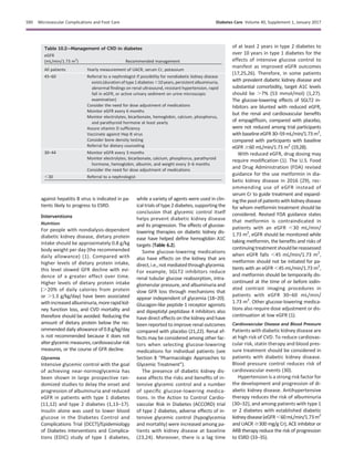 against hepatitis B virus is indicated in pa-
tients likely to progress to ESRD.
Interventions
Nutrition
For people with nondialysis-dependent
diabetic kidney disease, dietary protein
intake should be approximately 0.8 g/kg
body weight per day (the recommended
daily allowance) (1). Compared with
higher levels of dietary protein intake,
this level slowed GFR decline with evi-
dence of a greater effect over time.
Higher levels of dietary protein intake
(.20% of daily calories from protein
or .1.3 g/kg/day) have been associated
withincreasedalbuminuria,morerapidkid-
ney function loss, and CVD mortality and
therefore should be avoided. Reducing the
amount of dietary protein below the rec-
ommended daily allowance of 0.8 g/kg/day
is not recommended because it does not
alterglycemicmeasures,cardiovascularrisk
measures, or the course of GFR decline.
Glycemia
Intensive glycemic control with the goal
of achieving near-normoglycemia has
been shown in large prospective ran-
domized studies to delay the onset and
progression of albuminuria and reduced
eGFR in patients with type 1 diabetes
(11,12) and type 2 diabetes (1,13–17).
Insulin alone was used to lower blood
glucose in the Diabetes Control and
Complications Trial (DCCT)/Epidemiology
of Diabetes Interventions and Complica-
tions (EDIC) study of type 1 diabetes,
while a variety of agents were used in clin-
icaltrialsoftype 2diabetes,supportingthe
conclusion that glycemic control itself
helps prevent diabetic kidney disease
and its progression. The effects of glucose-
lowering therapies on diabetic kidney dis-
ease have helped deﬁne hemoglobin A1C
targets (Table 6.2).
Some glucose-lowering medications
also have effects on the kidney that are
direct,i.e.,notmediatedthroughglycemia.
For example, SGLT2 inhibitors reduce
renal tubular glucose reabsorption, intra-
glomerular pressure, and albuminuria and
slow GFR loss through mechanisms that
appear independent of glycemia (18–20).
Glucagon-like peptide 1 receptor agonists
and dipeptidyl peptidase 4 inhibitors also
have direct effects on the kidney and have
been reported to improve renal outcomes
compared with placebo (21,22). Renal ef-
fects may be considered among other fac-
tors when selecting glucose-lowering
medications for individual patients (see
Section 8 “Pharmacologic Approaches to
Glycemic Treatment”).
The presence of diabetic kidney dis-
ease affects the risks and beneﬁts of in-
tensive glycemic control and a number
of speciﬁc glucose-lowering medica-
tions. In the Action to Control Cardio-
vascular Risk in Diabetes (ACCORD) trial
of type 2 diabetes, adverse effects of in-
tensive glycemic control (hypoglycemia
and mortality) were increased among pa-
tients with kidney disease at baseline
(23,24). Moreover, there is a lag time
of at least 2 years in type 2 diabetes to
over 10 years in type 1 diabetes for the
effects of intensive glucose control to
manifest as improved eGFR outcomes
(17,25,26). Therefore, in some patients
with prevalent diabetic kidney disease and
substantial comorbidity, target A1C levels
should be .7% (53 mmol/mol) (1,27).
The glucose-lowering effects of SGLT2 in-
hibitors are blunted with reduced eGFR,
but the renal and cardiovascular beneﬁts
of empagliﬂozin, compared with placebo,
were not reduced among trial participants
withbaselineeGFR30–59mL/min/1.73m2
,
compared with participants with baseline
eGFR $60 mL/min/1.73 m2
(19,28).
With reduced eGFR, drug dosing may
require modiﬁcation (1). The U.S. Food
and Drug Administration (FDA) revised
guidance for the use metformin in dia-
betic kidney disease in 2016 (29), rec-
ommending use of eGFR instead of
serum Cr to guide treatment and expand-
ingthe poolofpatientswithkidneydisease
for whom metformin treatment should be
considered. Revised FDA guidance states
that metformin is contraindicated in
patients with an eGFR ,30 mL/min/
1.73 m2
, eGFR should be monitored while
taking metformin, the beneﬁts and risks of
continuingtreatmentshouldbereassessed
when eGFR falls ,45 mL/min/1.73 m2
,
metformin should not be initiated for pa-
tients with an eGFR ,45 mL/min/1.73 m2
,
and metformin should be temporarily dis-
continued at the time of or before iodin-
ated contrast imaging procedures in
patients with eGFR 30–60 mL/min/
1.73 m2
. Other glucose-lowering medica-
tions also require dose adjustment or dis-
continuation at low eGFR (1).
Cardiovascular Disease and Blood Pressure
Patients with diabetic kidney disease are
at high risk of CVD. To reduce cardiovas-
cular risk, statin therapy and blood pres-
sure treatment should be considered in
patients with diabetic kidney disease.
Blood pressure control reduces risk of
cardiovascular events (30).
Hypertension is a strong risk factor for
the development and progression of di-
abetic kidney disease. Antihypertensive
therapy reduces the risk of albuminuria
(30–32), and among patients with type 1
or 2 diabetes with established diabetic
kidneydisease(eGFR,60mL/min/1.73m2
and UACR $300 mg/g Cr), ACE inhibitor or
ARB therapy reduce the risk of progression
to ESRD (33–35).
Table 10.2—Management of CKD in diabetes
eGFR
(mL/min/1.73 m2
) Recommended management
All patients Yearly measurement of UACR, serum Cr, potassium
45–60 Referral to a nephrologist if possibility for nondiabetic kidney disease
exists(durationof type 1diabetes ,10 years, persistent albuminuria,
abnormal ﬁndings on renal ultrasound, resistant hypertension, rapid
fall in eGFR, or active urinary sediment on urine microscopic
examination)
Consider the need for dose adjustment of medications
Monitor eGFR every 6 months
Monitor electrolytes, bicarbonate, hemoglobin, calcium, phosphorus,
and parathyroid hormone at least yearly
Assure vitamin D sufﬁciency
Vaccinate against Hep B virus
Consider bone density testing
Referral for dietary counseling
30–44 Monitor eGFR every 3 months
Monitor electrolytes, bicarbonate, calcium, phosphorus, parathyroid
hormone, hemoglobin, albumin, and weight every 3–6 months
Consider the need for dose adjustment of medications
,30 Referral to a nephrologist
S90 Microvascular Complications and Foot Care Diabetes Care Volume 40, Supplement 1, January 2017
 