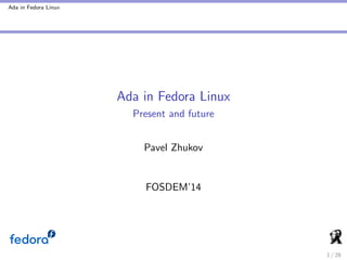 Ada in Fedora Linux

Ada in Fedora Linux
Present and future
Pavel Zhukov

FOSDEM’14

1 / 28

 