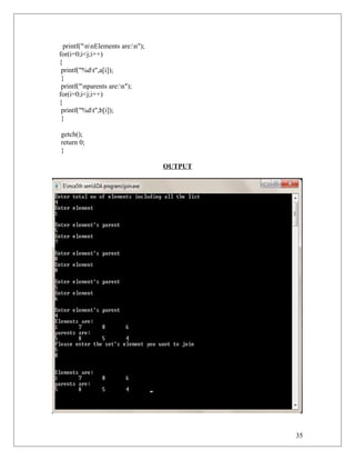 printf("nnElements are:n");
for(i=0;i<j;i++)
{
printf("%dt",a[i]);
}
printf("nparents are:n");
for(i=0;i<j;i++)
{
printf("%dt",b[i]);
}
getch();
return 0;
}
OUTPUT
35
 