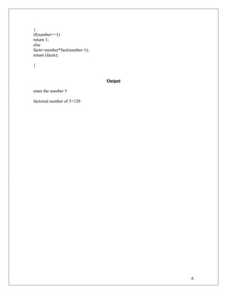 {
if(number==1)
return 1;
else
factn=number*fact(number-1);
return (factn);
}
Output
enter the number 5
factorial number of 5=120
6
 