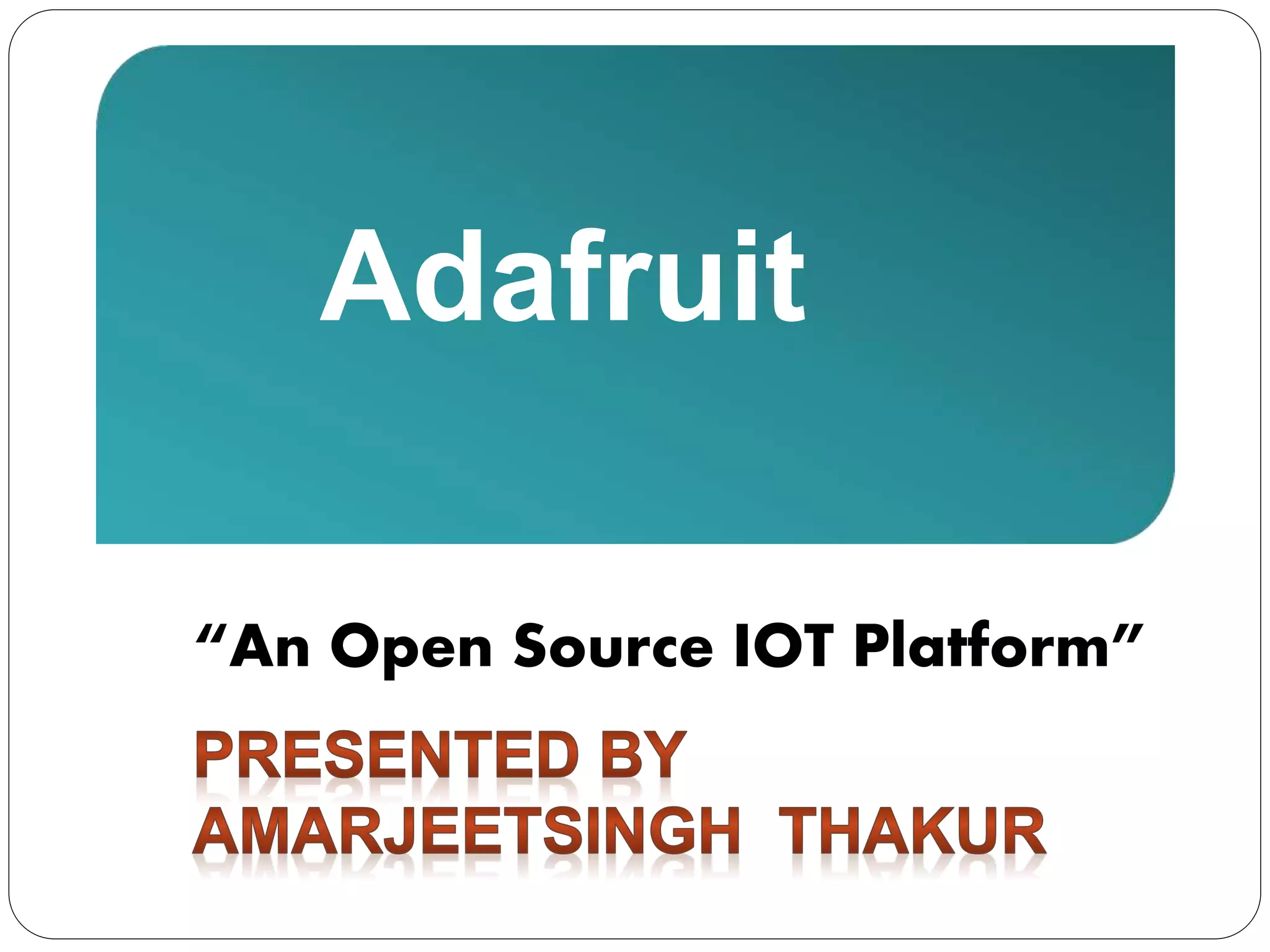 Adafruit
“An Open Source IOT Platform”
 