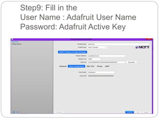 Step9: Fill in the
User Name : Adafruit User Name
Password: Adafruit Active Key
 