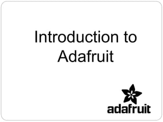 Introduction to
Adafruit
 