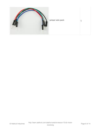 Jumper wire pack 1 
© Adafruit Industries http://learn.adafruit.com/adafruit-arduino-lesson-15-dc-motor-reversing 
Page 6 of 14 
 