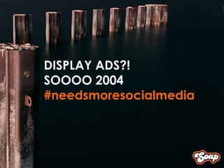 DISPLAY ADS?! SOOOO 2004 #needsmoresocialmedia 