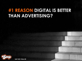 #1 REASON  DIGITAL IS BETTER THAN ADVERTISING? Iain Tait, Poke UK 