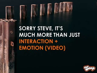 SORRY STEVE, IT’S  MUCH MORE THAN JUST INTERACTION +  EMOTION (VIDEO) 