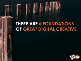 THERE ARE  6 FOUNDATIONS  OF  GREAT DIGITAL CREATIVE 