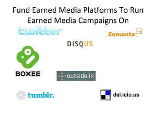 Fund Earned Media Platforms To Run Earned Media Campaigns On 