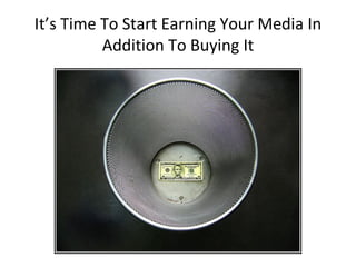 It’s Time To Start Earning Your Media In Addition To Buying It 