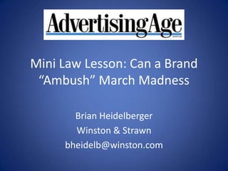 Mini Law Lesson: Can a Brand
 “Ambush” March Madness

       Brian Heidelberger
       Winston & Strawn
     bheidelb@winston.com
 