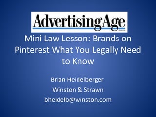 Mini Law Lesson: Brands on
Pinterest What You Legally Need
            to Know
         Brian Heidelberger
         Winston & Strawn
       bheidelb@winston.com
 