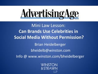 Mini Law Lesson:
  Can Brands Use Celebrities in
Social Media Without Permission?
          Brian Heidelberger
        bheidelb@winston.com
Info @ www.winston.com/bheidelberger
 