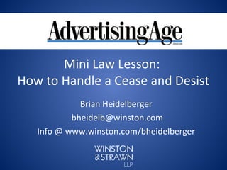 Mini Law Lesson:
How to Handle a Cease and Desist
             Brian Heidelberger
           bheidelb@winston.com
   Info @ www.winston.com/bheidelberger
 