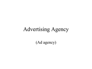 Advertising Agency

    (Ad agency)
 