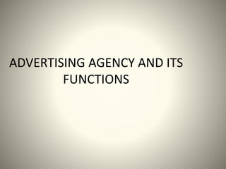 ADVERTISING AGENCY AND ITS
FUNCTIONS
 