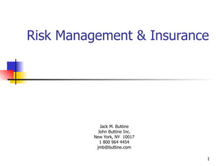 Risk Management & Insurance    Jack M. Buttine John Buttine Inc. New York, NY  10017 1 800 964 4454 [email_address] 