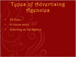 Types of Advertising Agencies <ul><li>All Sizes </li></ul><ul><li>In house work </li></ul><ul><li>Selecting an Ad Agency <...
