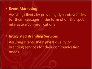 <ul><li>Event Marketing </li></ul><ul><li>Assisting clients by providing dynamic vehicles for their messages in the form o...