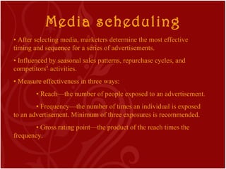 Media scheduling •  After selecting media, marketers determine the most effective timing and sequence for a series of adve...