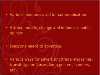 <ul><li>Various mediums used for communication. </li></ul><ul><li>Attract, modify, change and influences public opinion. <...