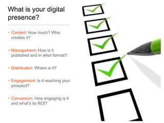 What is your digital
presence?

‣ Content: How much? Who
  creates it?


‣ Management: How is it
  published and in what f...