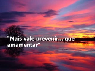“ Mais vale prevenir... que amamentar"   
