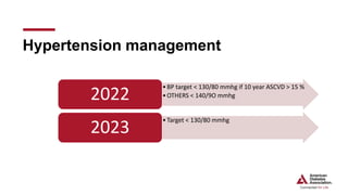 Hypertension management
•BP target < 130/80 mmhg if 10 year ASCVD > 15 %
•OTHERS < 140/9O mmhg
2022
•Target < 130/80 mmhg
2023
 