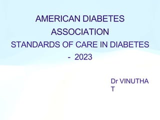 Dr VINUTHA
T
AMERICAN DIABETES
ASSOCIATION
STANDARDS OF CARE IN DIABETES
- 2023
 
