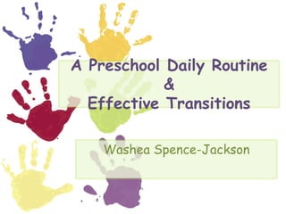 A Preschool Daily Routine &Effective Transitions By: WasheaSpence-Jackson 