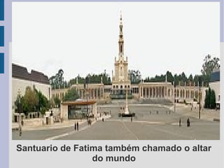 Santuario de Fatima também chamado o altar
do mundo
 
