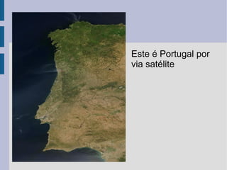 Este é Portugal por
via satélite
 