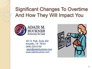 Significant Changes To Overtime
And How They Will Impact You
301 S. Polk, Suite 422
Amarillo, TX 79101
(806) 220-0150
adair@adairbuckner.com
www.adairbuckner.com
1
 