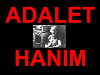 ADALET
HANIM
 