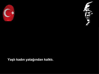 Ya?l? kad?n yata??ndan kalkt?.
 