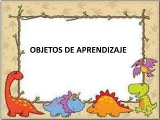 OBJETOS DE APRENDIZAJE
 