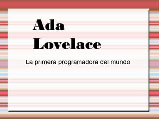 Ada
Lovelace
La primera programadora del mundo
 