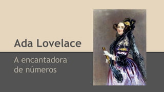 Ada Lovelace
A encantadora
de números
 