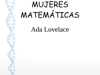 MUJERES
MATEMÁTICAS
Ada Lovelace
 