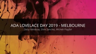 ©ThoughtWorks 2019 Commercial in Confidence
ADA LOVELACE DAY 2019 - MELBOURNE
Dalzy Mendoza, Silvia Sanchez, Michele Playfair
 