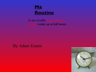Je me reveille  sept heures et quart)  i wake up at half seven Ma Routine   By Adam Essam 
