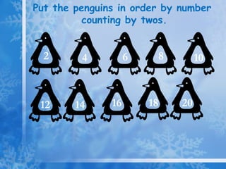 Put the penguins in order by number counting by twos. 2 4 18 16 14 12 10 8 20 6