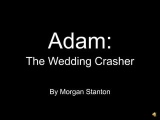 Adam: The Wedding Crasher By Morgan Stanton 